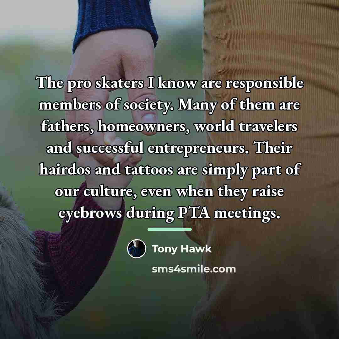 “The pro skaters I know are responsible members of society.…” quote by Tony Hawk