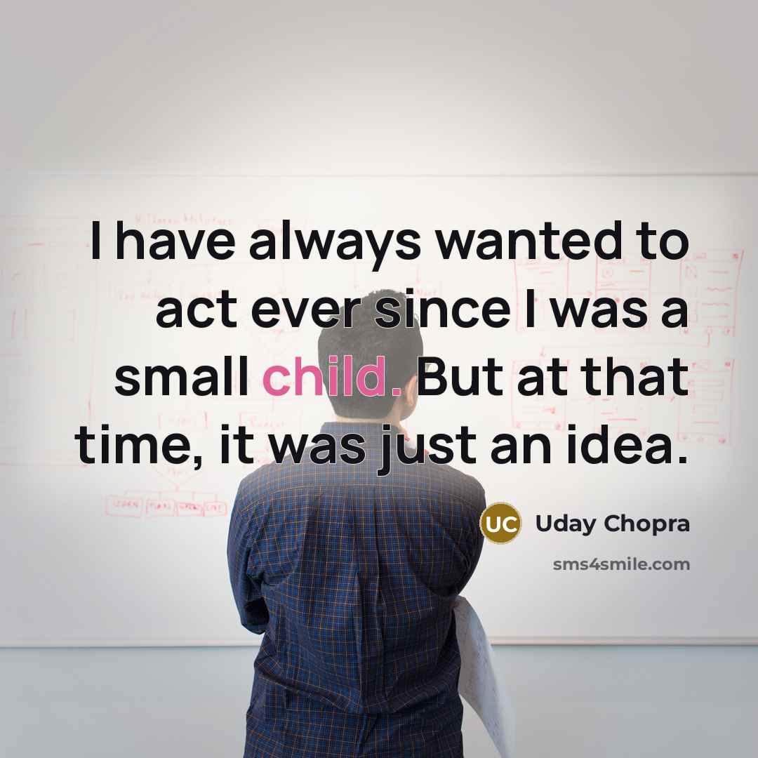 “I have always wanted to act ever since I was…” quote by Uday Chopra