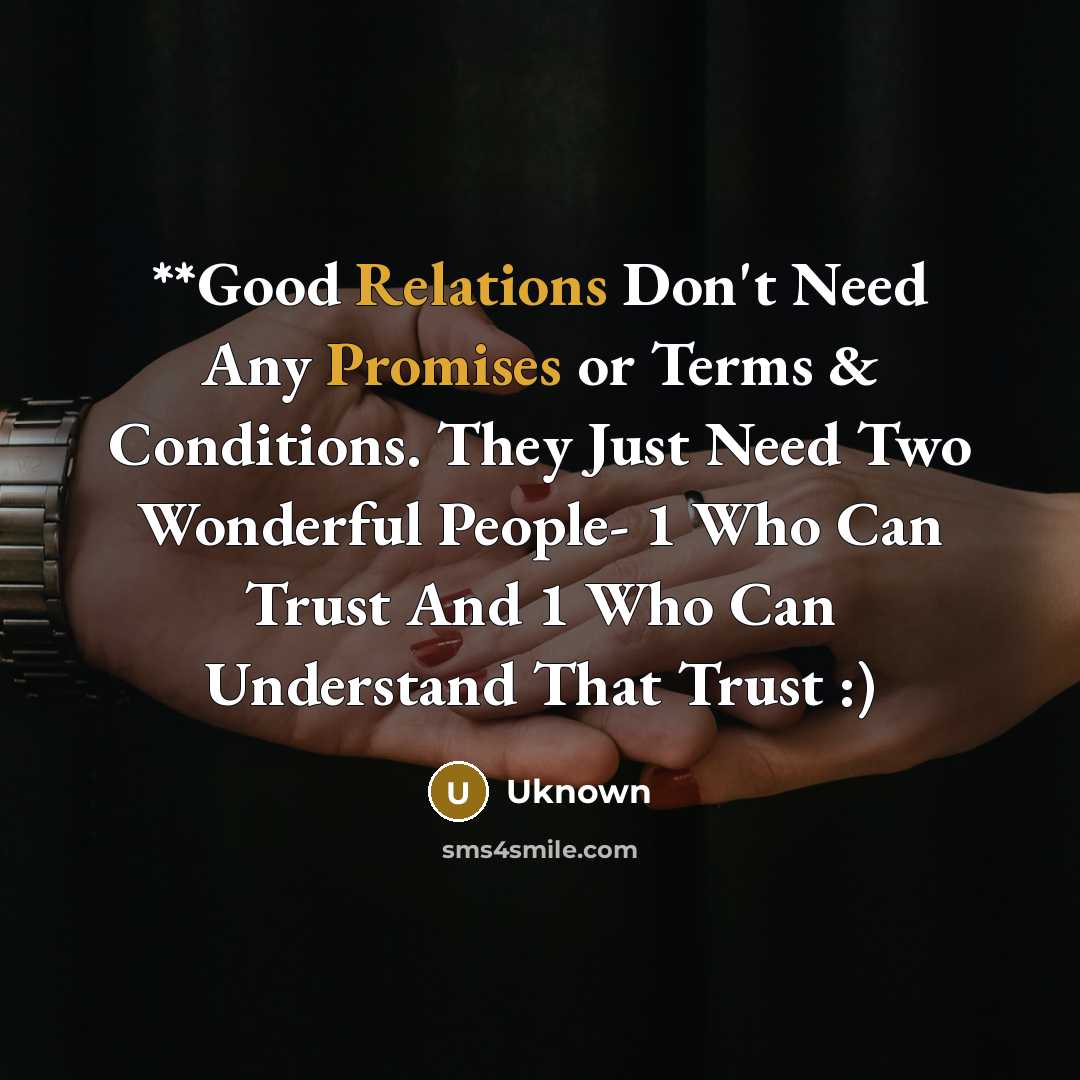 “**Good Relations Don't Need Any Promises or Terms & Conditions. They Just Need Two Wonderful People- 1 Who Can Trust And 1 Who Can Understand That Trust :)” quote by UKNOWN