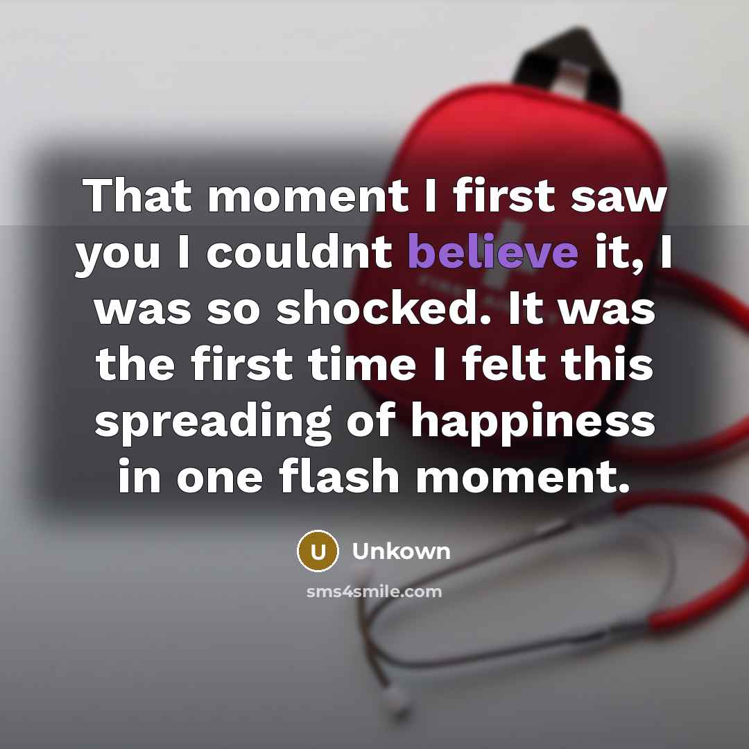 “That moment I first saw you I couldnt believe it,…” quote by Unkown
