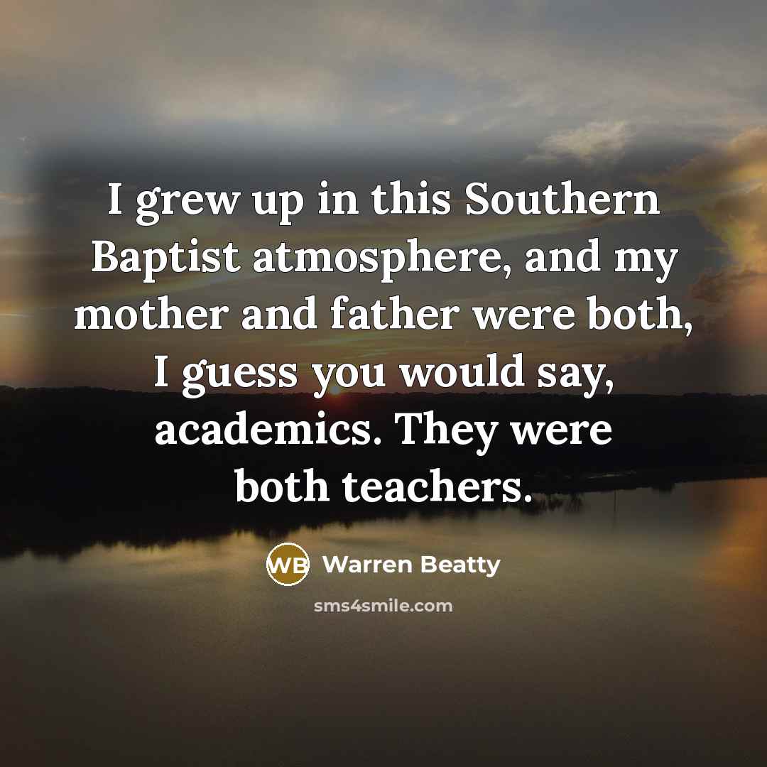 “I grew up in this Southern Baptist atmosphere, and my…” quote by Warren Beatty