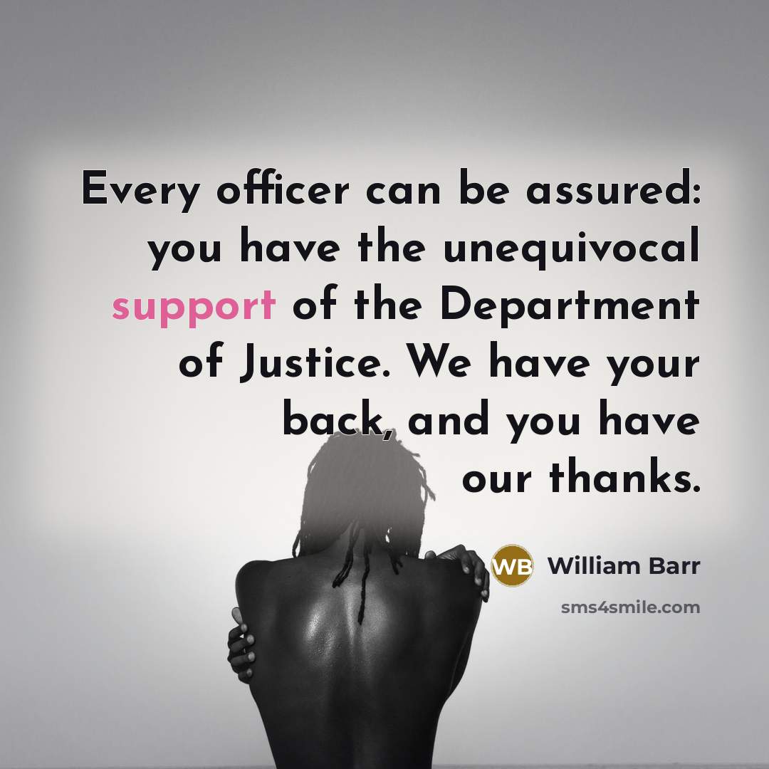 “Every officer can be assured: you have the unequivocal support…” quote by William Barr