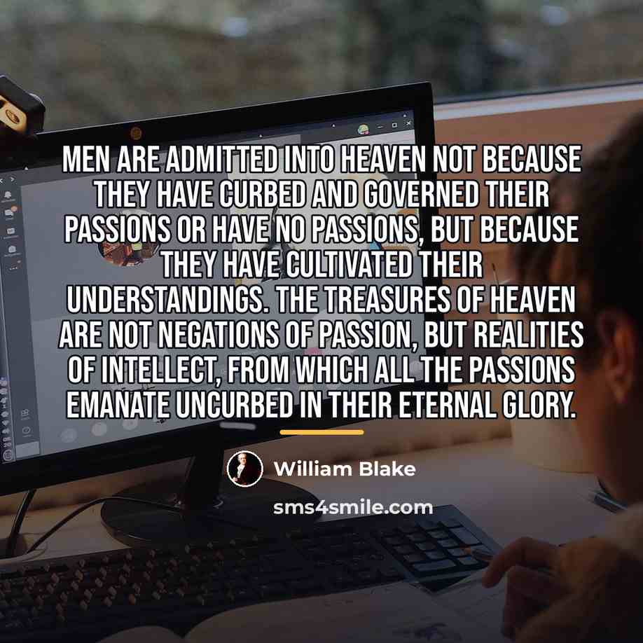 “Men are admitted into heaven not because they have curbed…” quote by William Blake