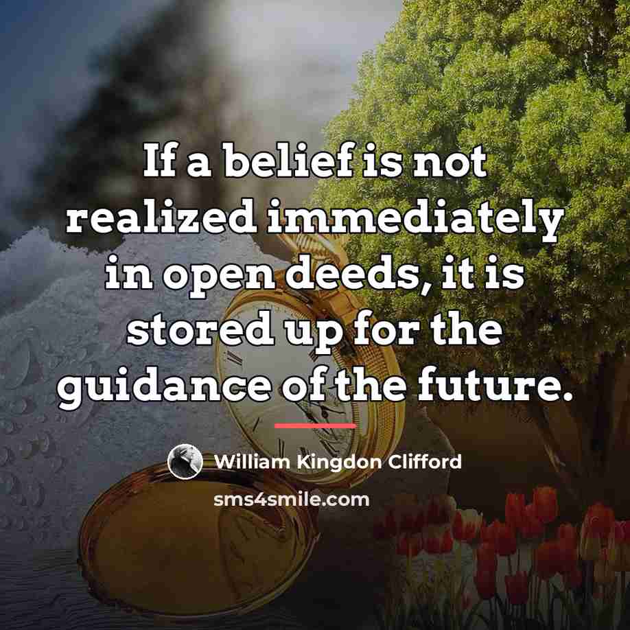 “If a belief is not realized immediately in open deeds,…” quote by William Kingdon Clifford