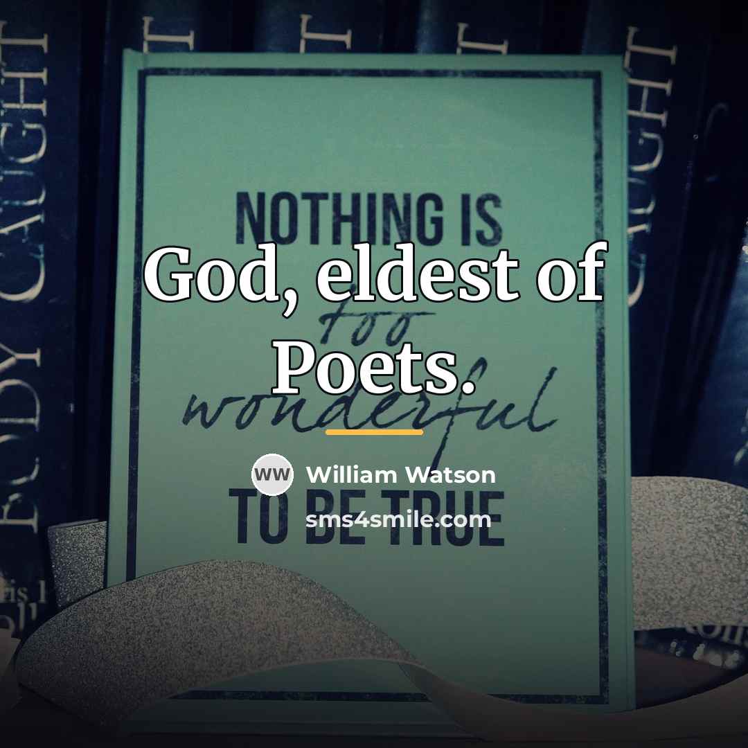 “God, eldest of Poets.…” quote by William Watson