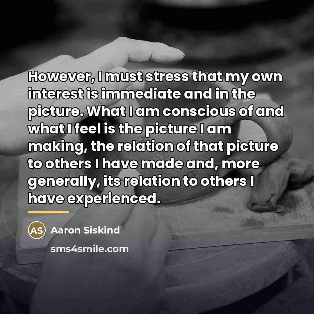 “However, I must stress that my own interest is immediate…” quote by Aaron Siskind