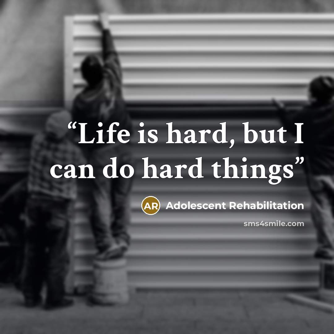 “Life is hard, but I can do hard things” quote by Adolescent Rehabilitation