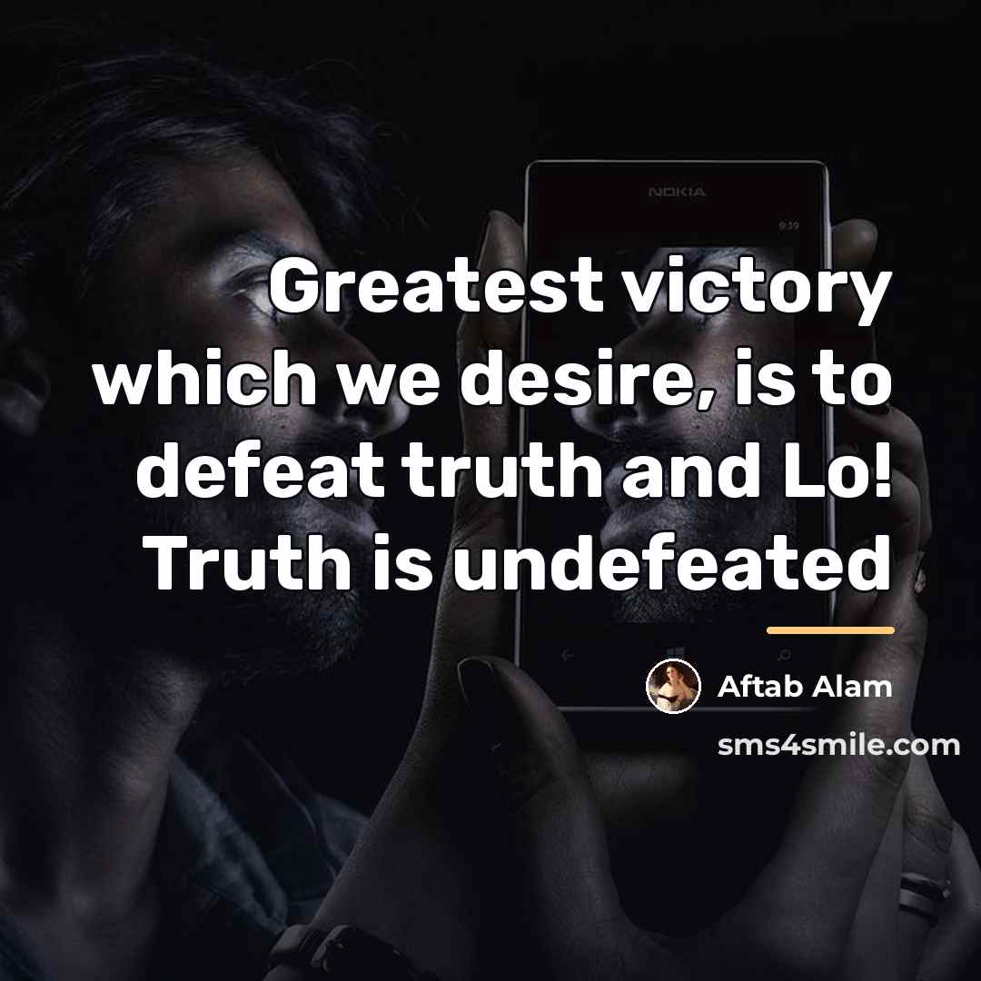 “Greatest victory which we desire, is to defeat truth and…” quote by Aftab Alam