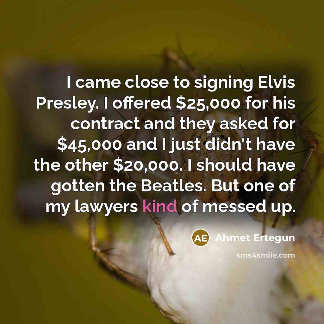“I came close to signing Elvis Presley. I offered $25,000…” quote by Ahmet Ertegun