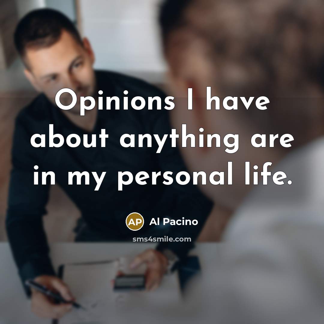 “Opinions I have about anything are in my personal life.…” quote by Al Pacino