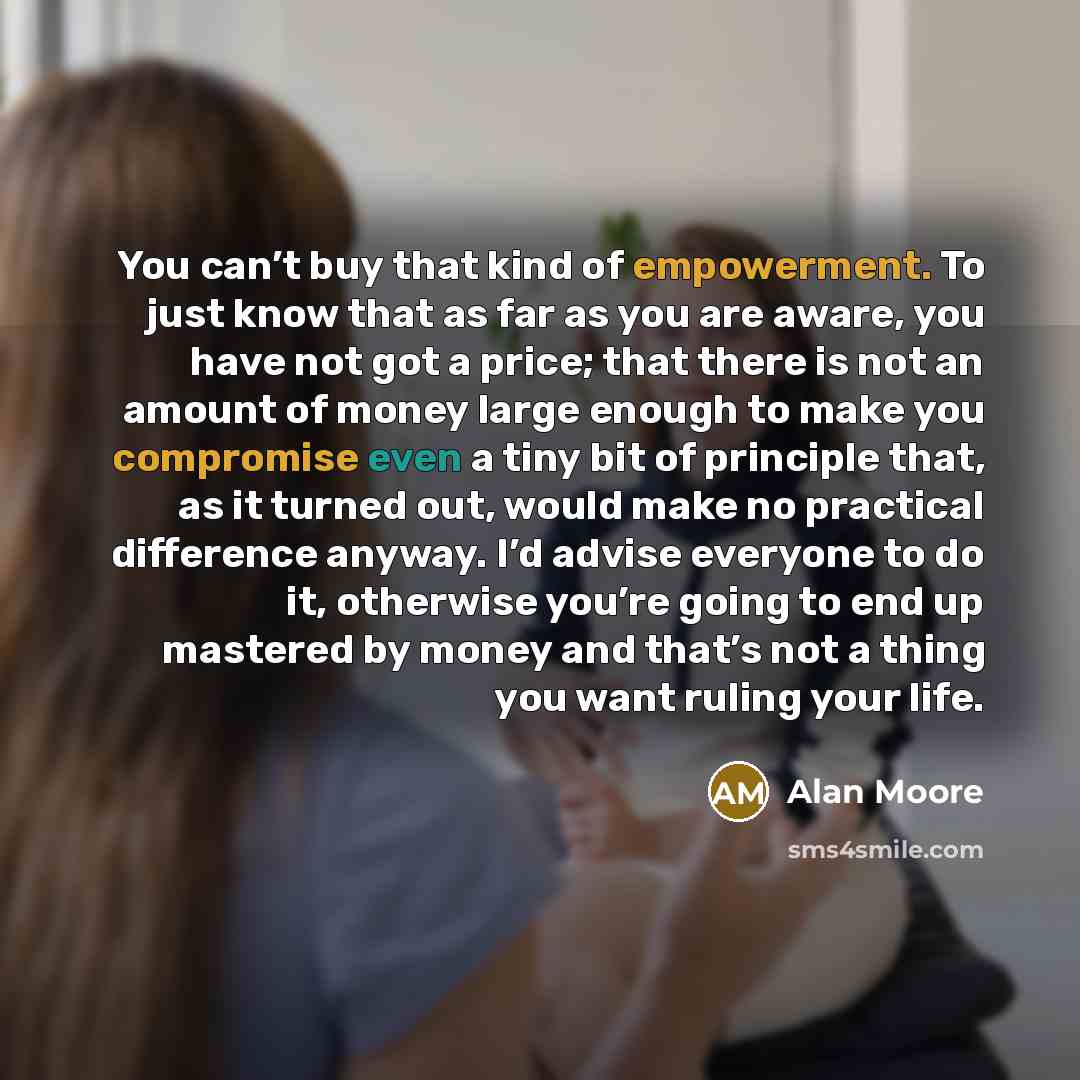 “You can’t buy that kind of empowerment. To just know…” quote by Alan Moore