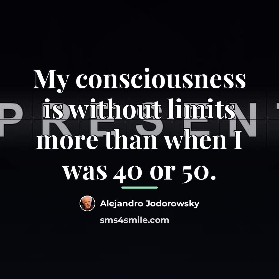 “My consciousness is without limits more than when I was…” quote by Alejandro Jodorowsky
