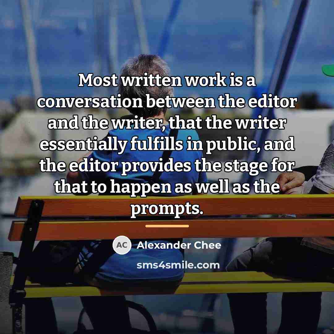 “Most written work is a conversation between the editor and…” quote by Alexander Chee