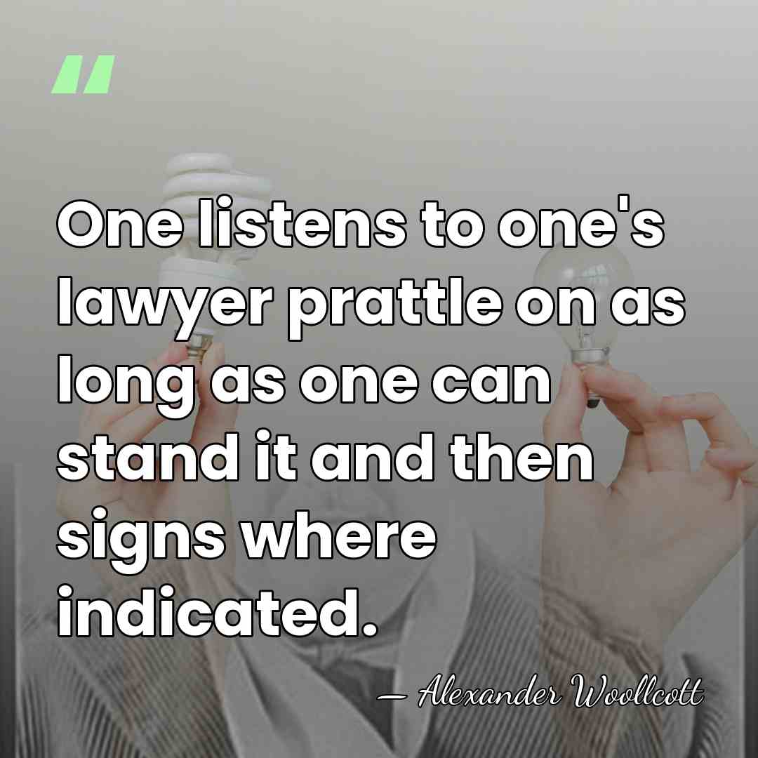 One listens to one's lawyer prattle on as long as one can&hellip; - Alexander Woollcott