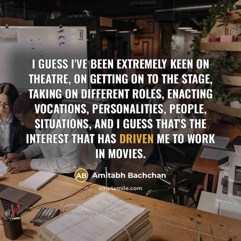 “I guess I've been extremely keen on theatre, on getting…” quote by Amitabh Bachchan