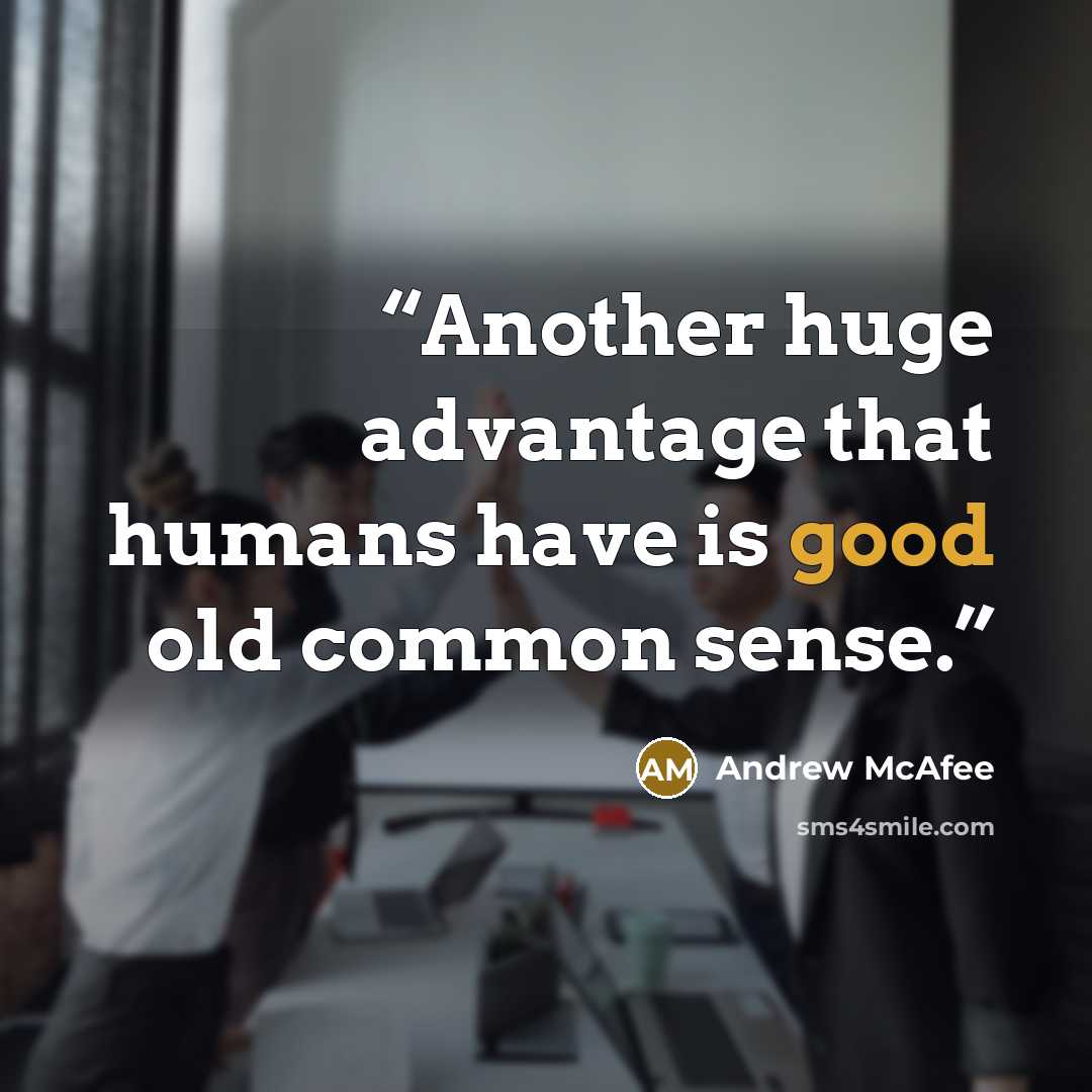 “Another huge advantage that humans have is good old common sense.” quote by Andrew McAfee