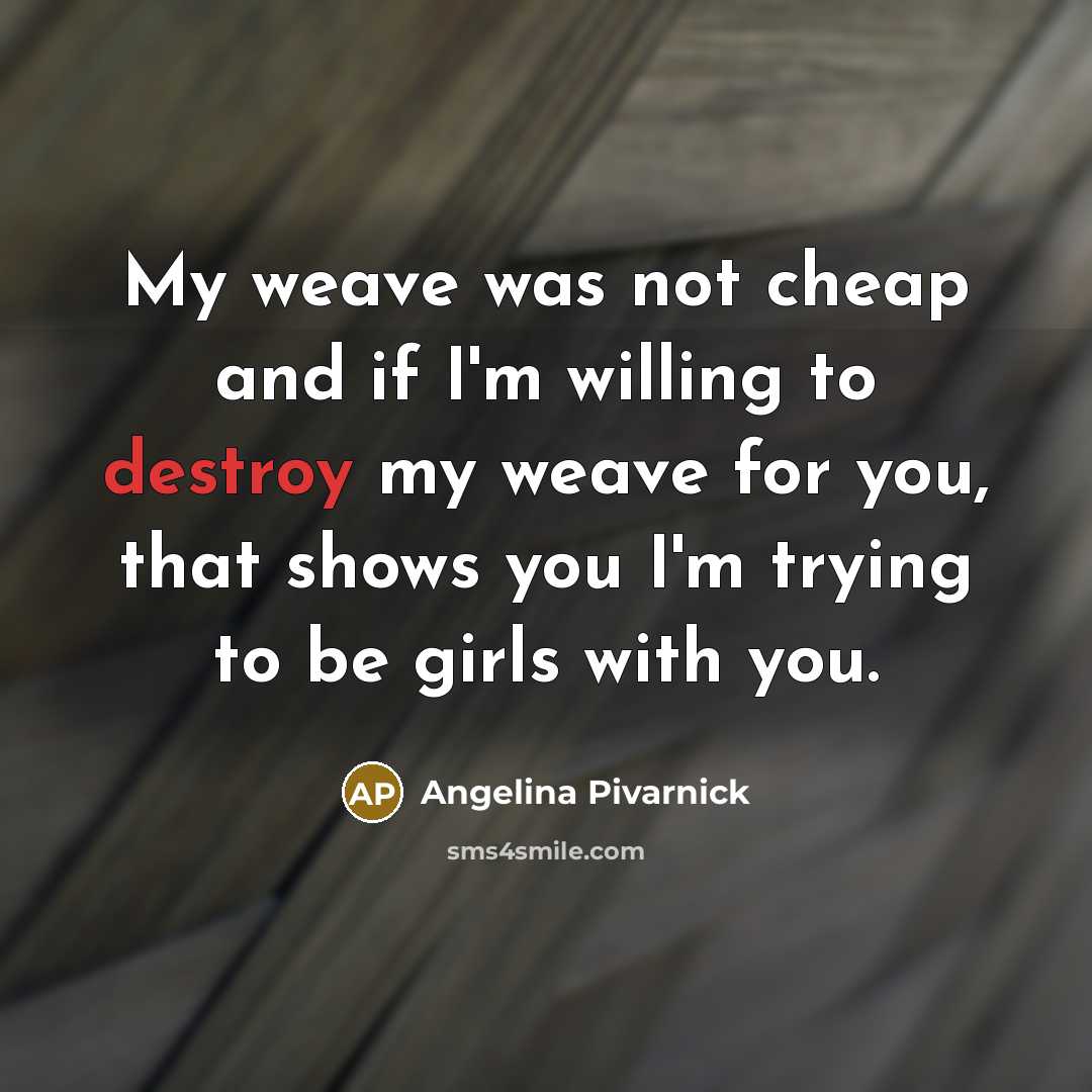 “My weave was not cheap and if I'm willing to…” quote by Angelina Pivarnick