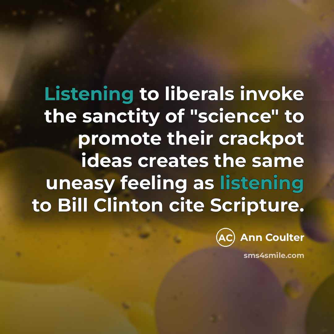 “Listening to liberals invoke the sanctity of "science" to promote…” quote by Ann Coulter