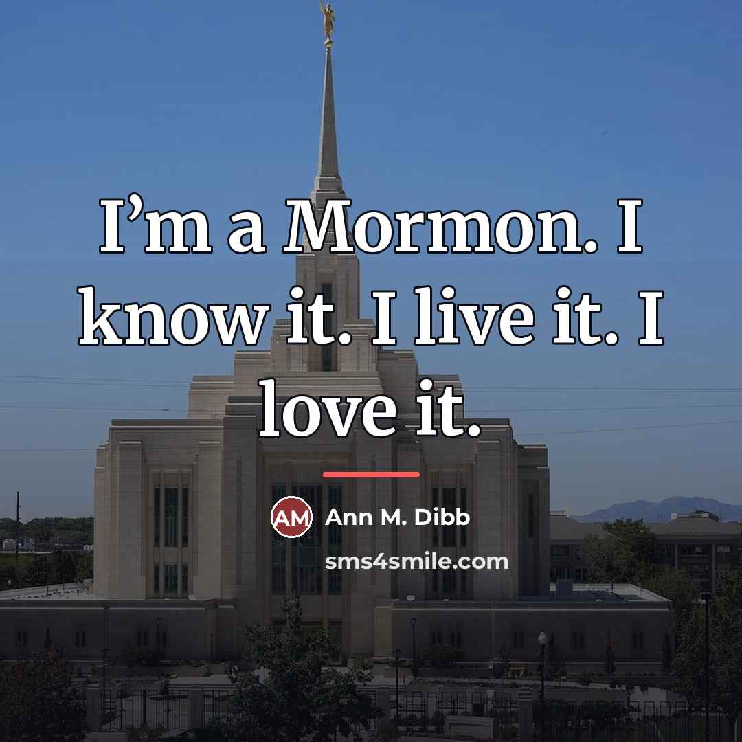 “I’m a Mormon. I know it. I live it. I…” quote by Ann M. Dibb