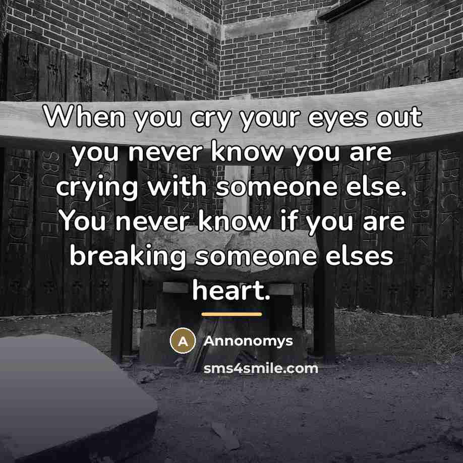 “When you cry your eyes out you never know you…” quote by Annonomys