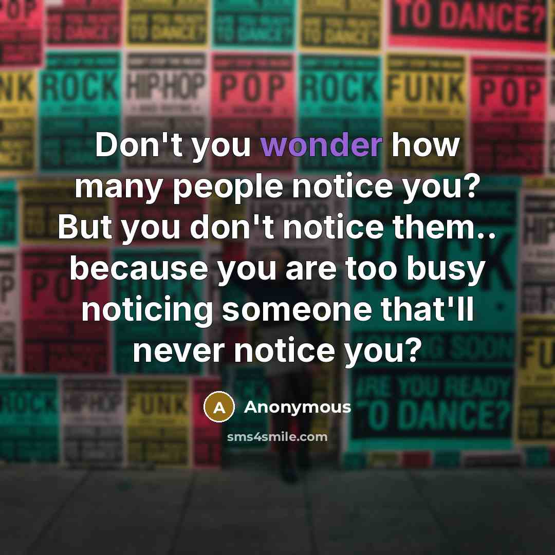 “Don't you wonder how many people notice you? But you…” quote by Anonymous