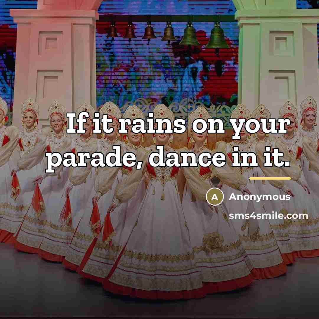 “If it rains on your parade, dance in it.…” quote by Anonymous