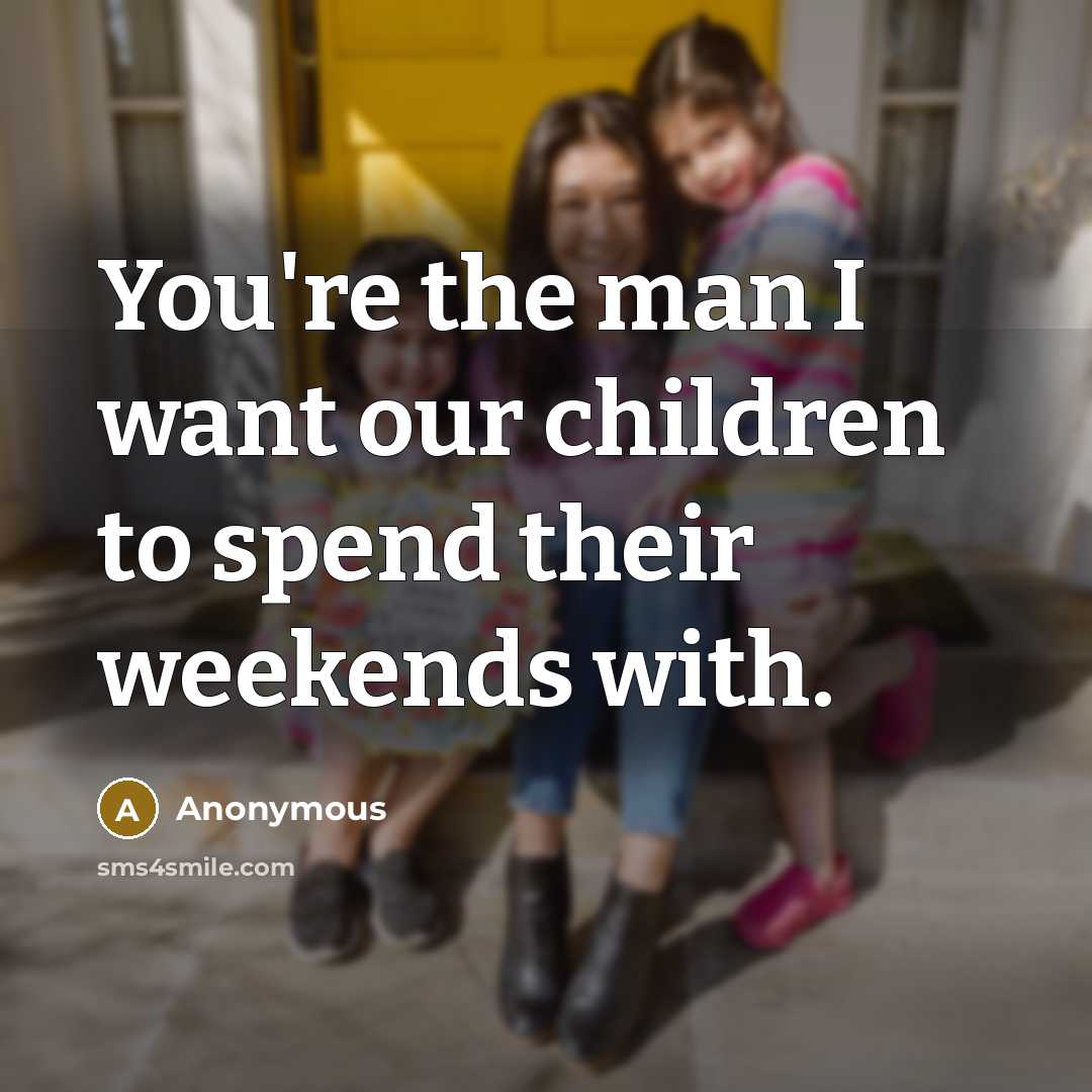 “You're the man I want our children to spend their…” quote by Anonymous