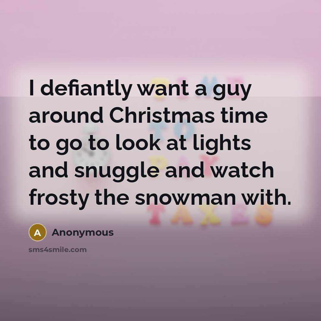 “I defiantly want a guy around Christmas time to go…” quote by Anonymous