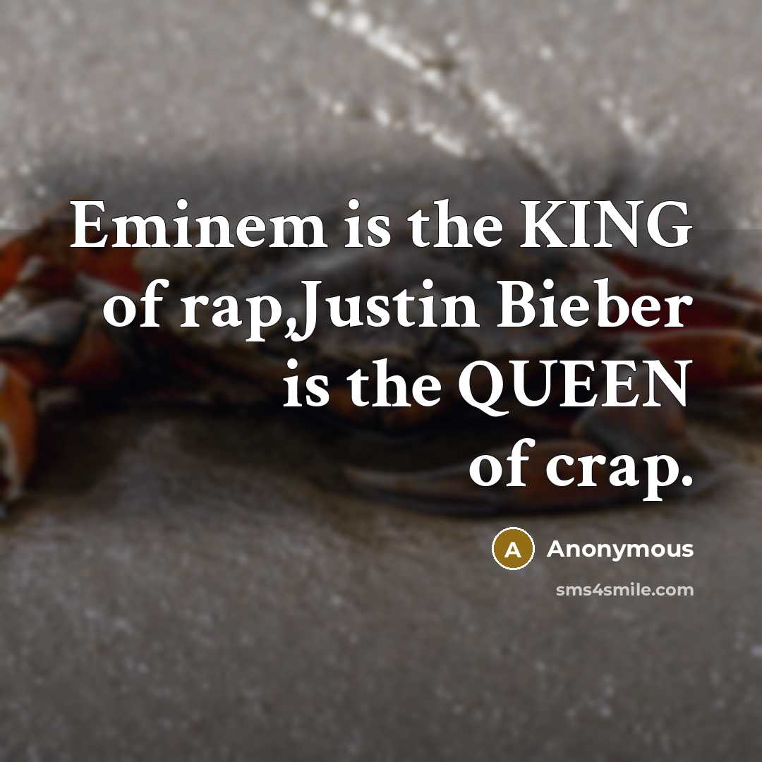 “Eminem is the KING of rap,Justin Bieber is the QUEEN of crap.” quote by Anonymous