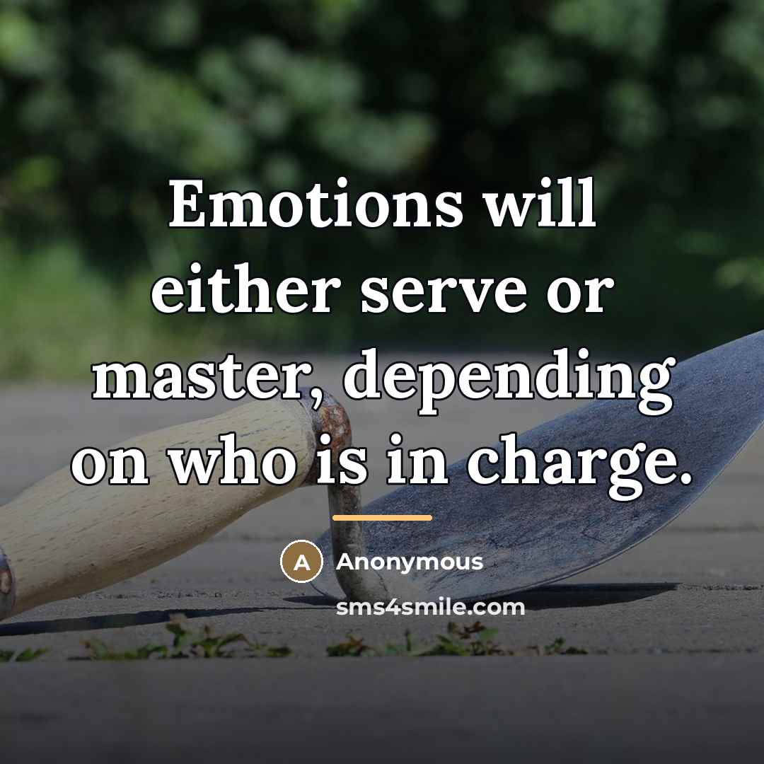 “Emotions will either serve or master, depending on who is…” quote by Anonymous
