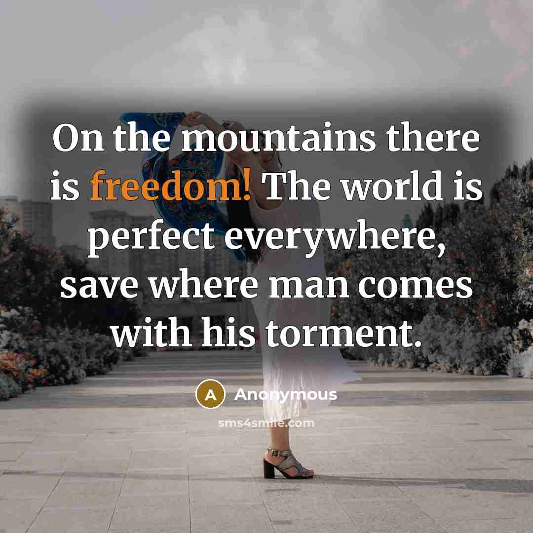 “On the mountains there is freedom! The world is perfect…” quote by Anonymous