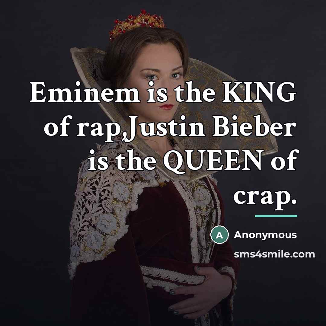 “Eminem is the KING of rap,Justin Bieber is the QUEEN…” quote by Anonymous