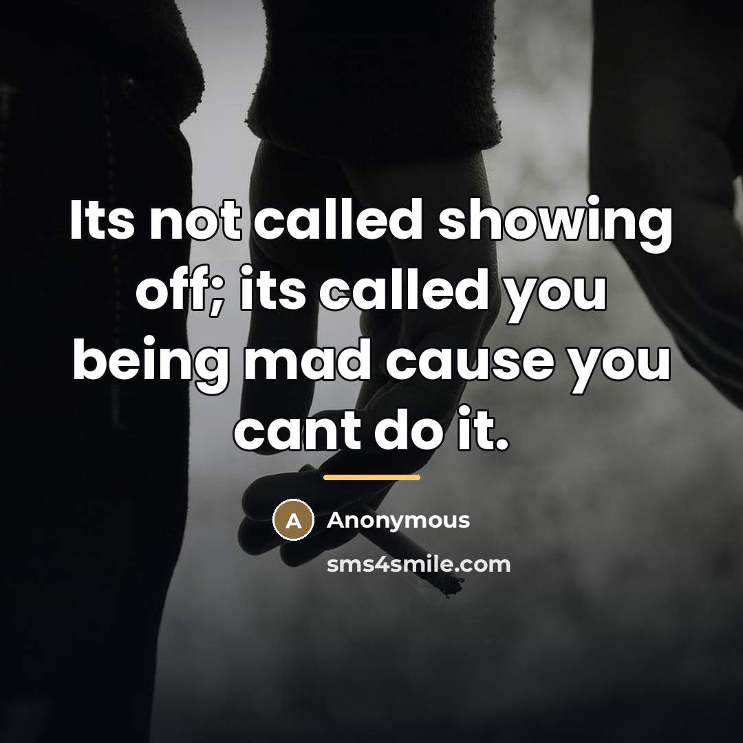 “Its not called showing off; its called you being mad…” quote by Anonymous