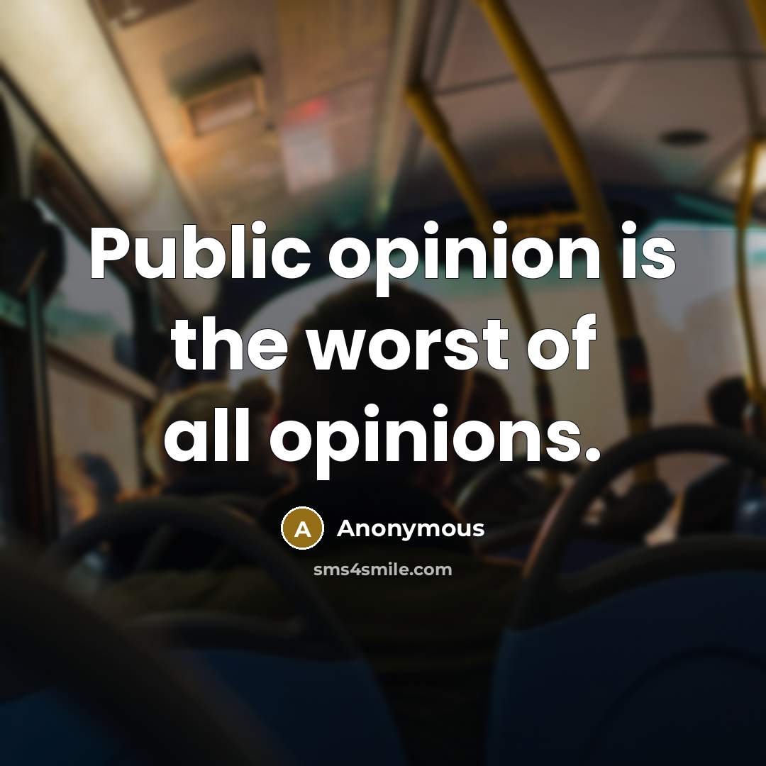 “Public opinion is the worst of all opinions.…” quote by Anonymous