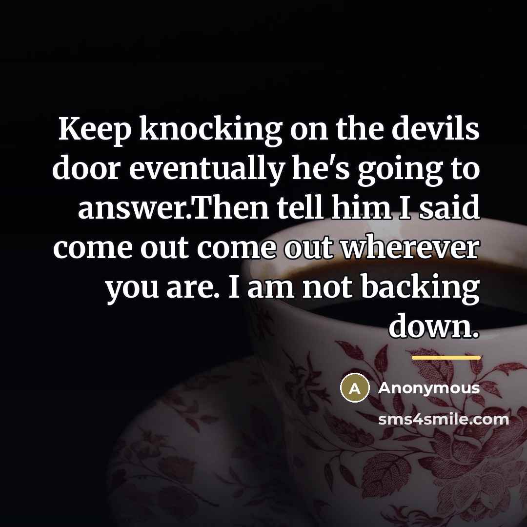 “Keep knocking on the devils door eventually he's going to…” quote by Anonymous