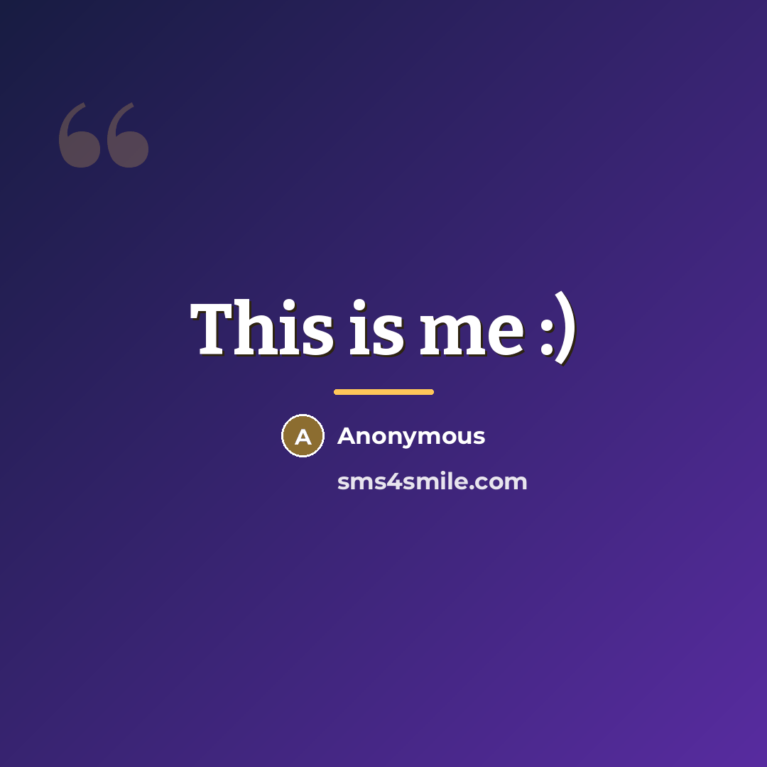 “This is me :)…” quote by Anonymous