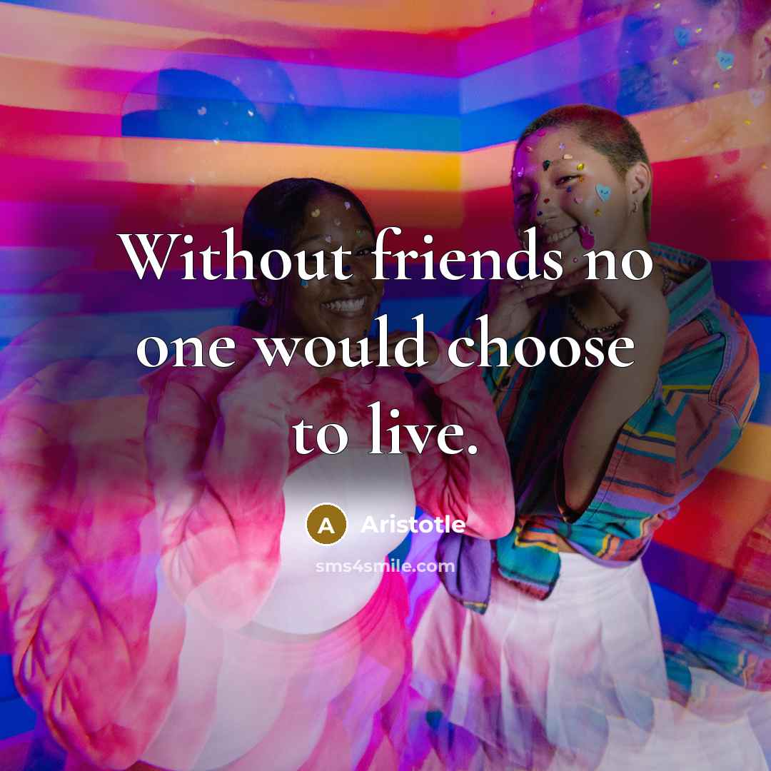 “Without friends no one would choose to live.…” quote by Aristotle