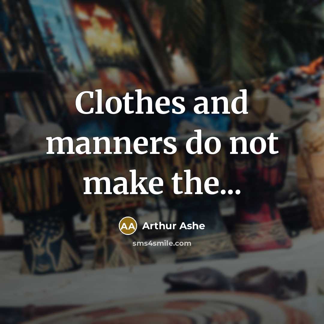 “Clothes and manners do not make the...…” quote by Arthur Ashe