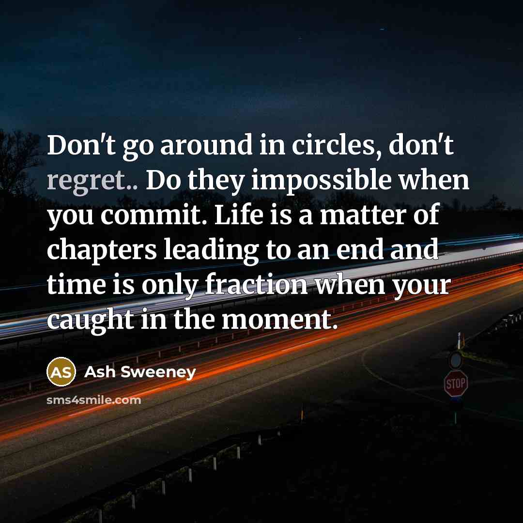 “Don't go around in circles, don't regret.. Do they impossible…” quote by Ash Sweeney