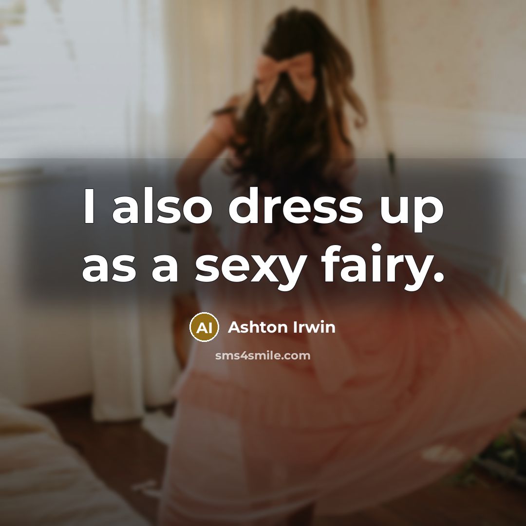 “I also dress up as a sexy fairy.” quote by Ashton Irwin