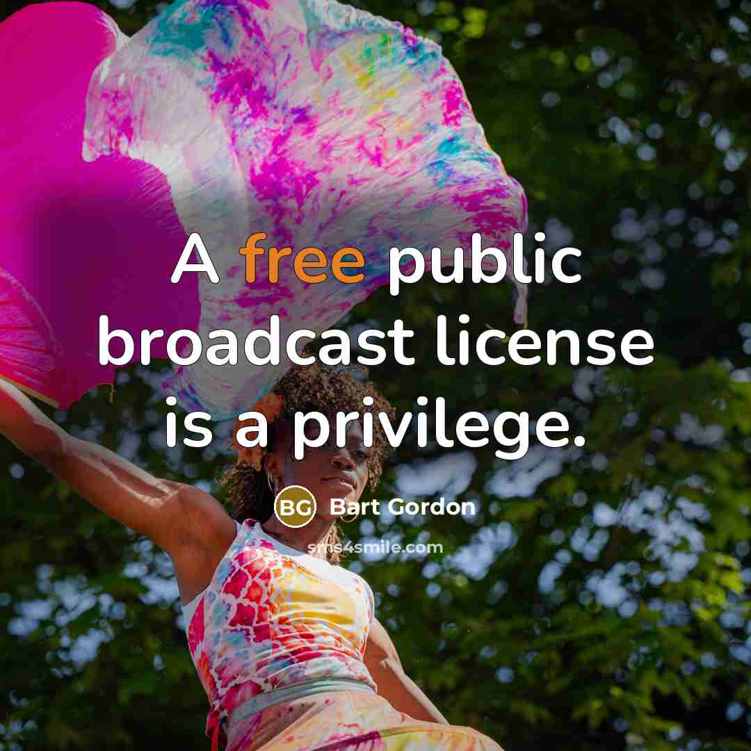 “A free public broadcast license is a privilege.…” quote by Bart Gordon