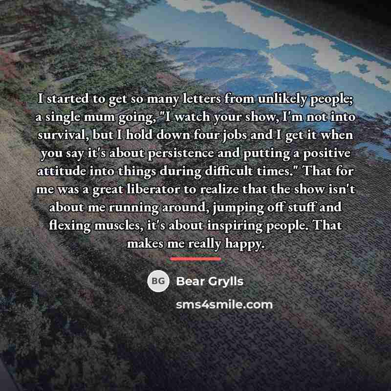 “I started to get so many letters from unlikely people;…” quote by Bear Grylls