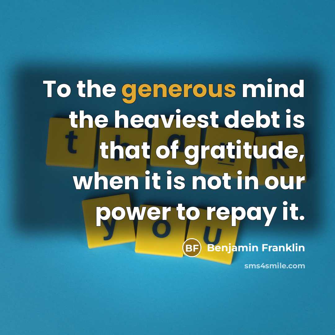 “To the generous mind the heaviest debt is that of…” quote by Benjamin Franklin