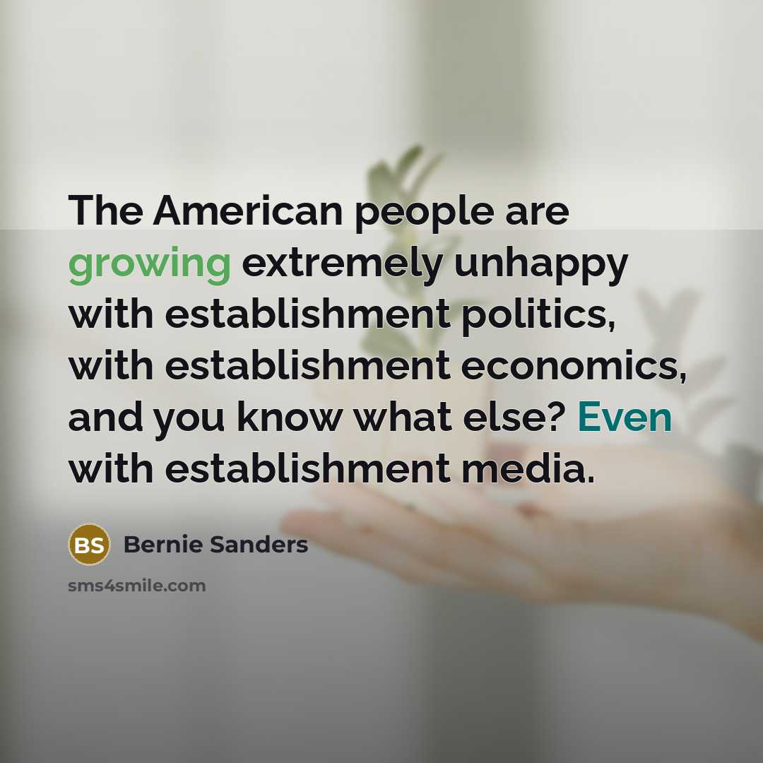 “The American people are growing extremely unhappy with establishment politics,…” quote by Bernie Sanders