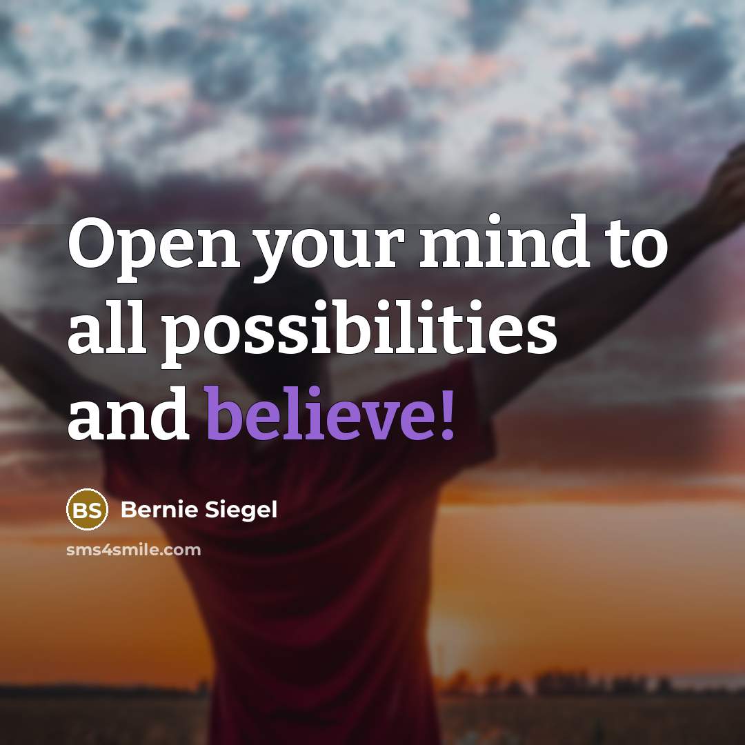 “Open your mind to all possibilities and believe!…” quote by Bernie Siegel