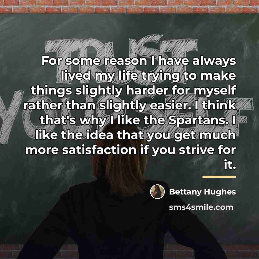 “For some reason I have always lived my life trying…” quote by Bettany Hughes