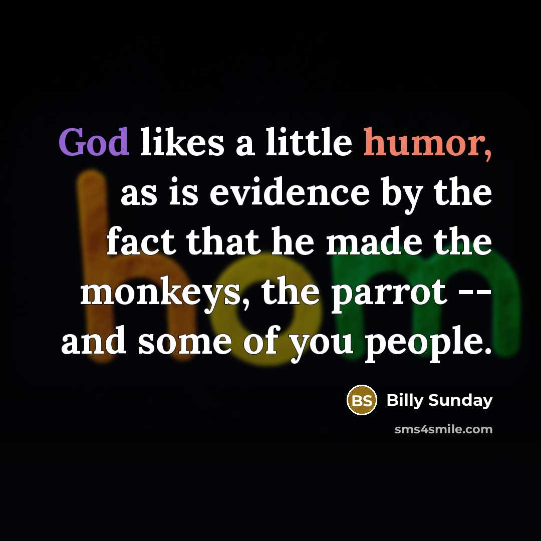 “God likes a little humor, as is evidence by the…” quote by Billy Sunday