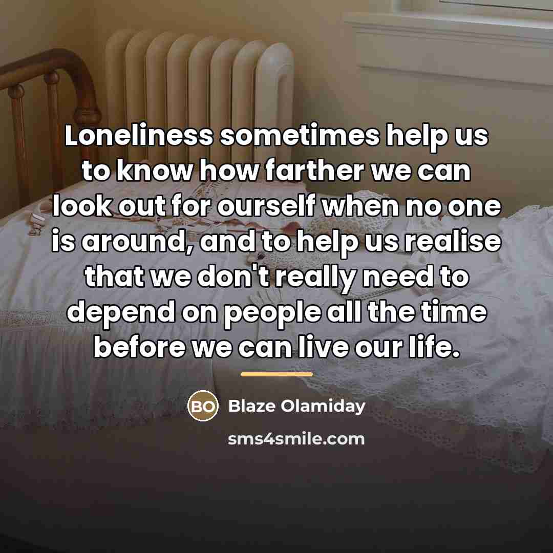 “Loneliness sometimes help us to know how farther we can…” quote by Blaze Olamiday