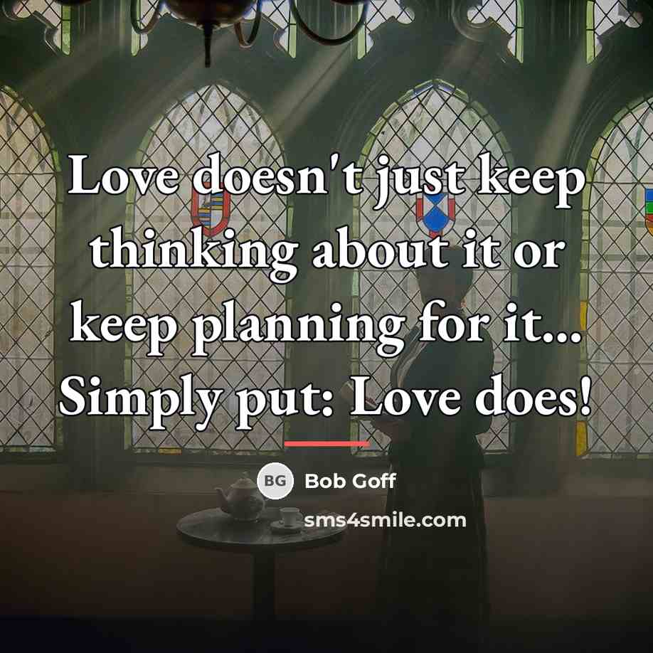 “Love doesn't just keep thinking about it or keep planning…” quote by Bob Goff