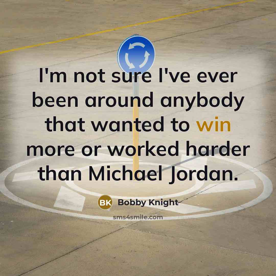 “I'm not sure I've ever been around anybody that wanted…” quote by Bobby Knight